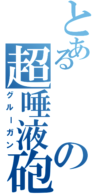 とあるの超唾液砲（グルーガン）