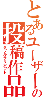 とあるユーザーの投稿作品（ダブルラリアット）