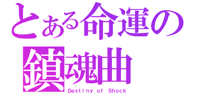 とある命運の鎮魂曲（Ｄｅｓｔｉｎｙ ｏｆ Ｓｈｏｃｋ）