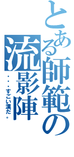 とある師範の流影陣（・・・すごい漢だ。）