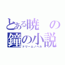 とある暁の鐘の小説（ドリームノベル）