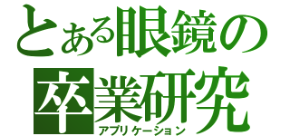 とある眼鏡の卒業研究（アプリケーション）