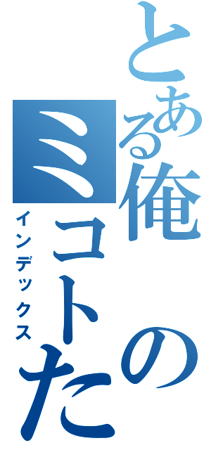 とある俺のミコトたん（インデックス）