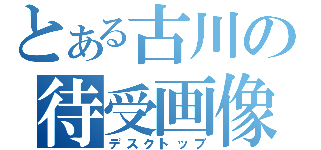 とある古川の待受画像（デスクトップ）