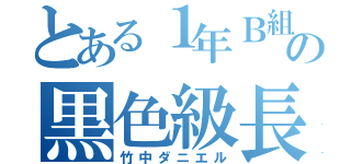 とある１年Ｂ組の黒色級長（竹中ダニエル）