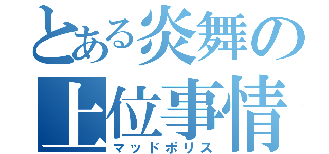 とある炎舞の上位事情（マッドポリス）