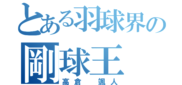 とある羽球界の剛球王（高倉 颯人）