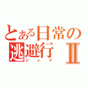 とある日常の逃避行Ⅱ（シャナ）