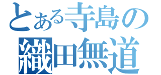 とある寺島の織田無道（）