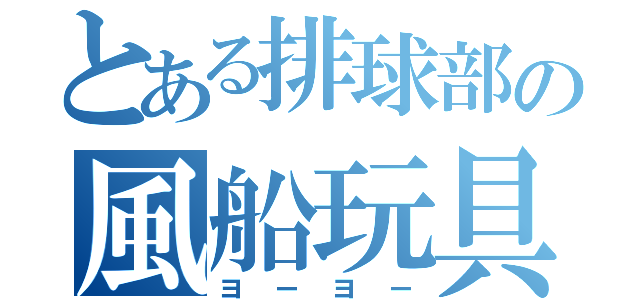 とある排球部の風船玩具（ヨーヨー）