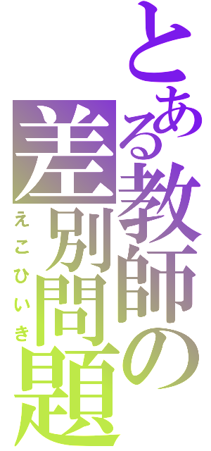 とある教師の差別問題（えこひいき）