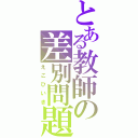 とある教師の差別問題（えこひいき）