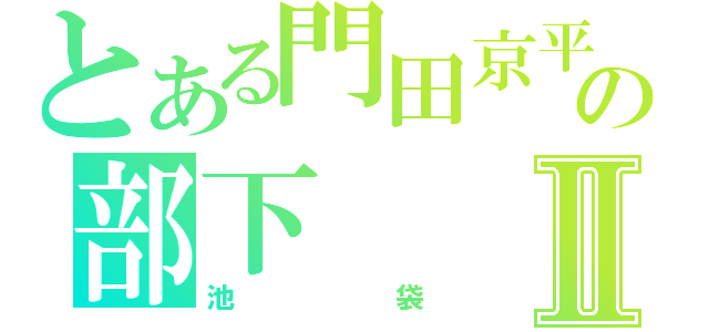 とある門田京平の部下Ⅱ（池袋）