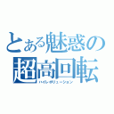 とある魅惑の超高回転（ハイレボリューション）