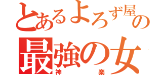 とあるよろず屋の最強の女（神楽）