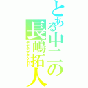 とある中二の長嶋拓人（デデテブタクトド）