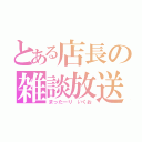 とある店長の雑談放送（まったーり　いくお）