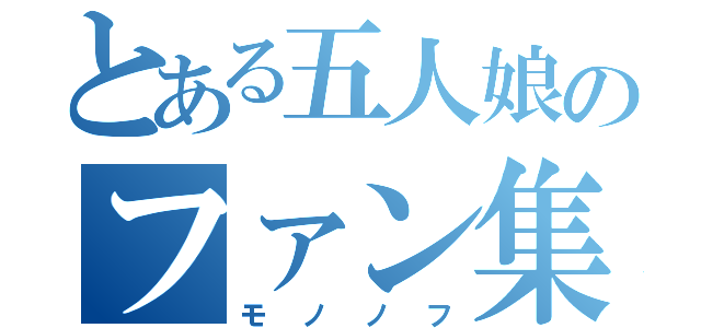 とある五人娘のファン集団（モノノフ）