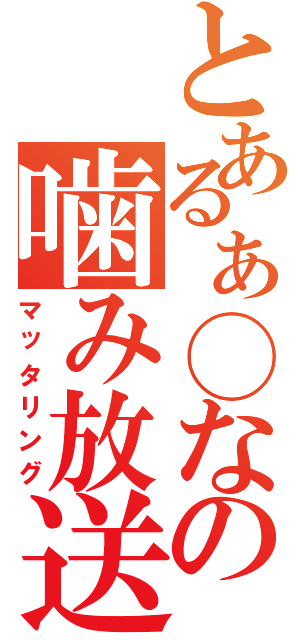 とあるぁ◯なの噛み放送（マッタリング）