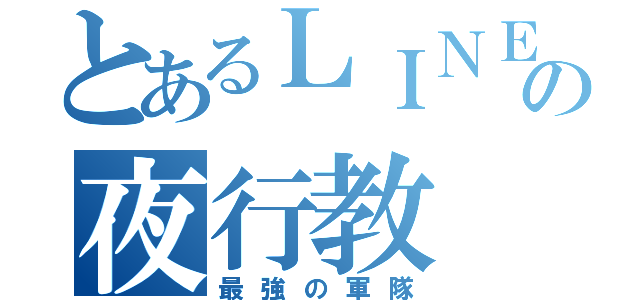 とあるＬＩＮＥの夜行教（最強の軍隊）