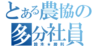 とある農協の多分社員（鈴木★勝利）