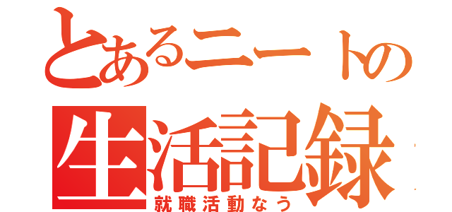 とあるニートの生活記録（就職活動なう）