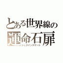 とある世界線の運命石扉（シュタインズゲート）