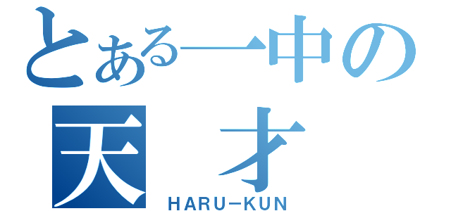 とある一中の天　才（　ＨＡＲＵ－ＫＵＮ）