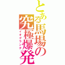 とある馬場の究極爆発呪文（イオグランテ）