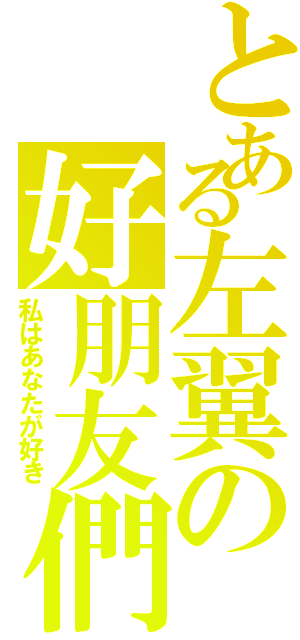 とある左翼の好朋友們Ⅱ（私はあなたが好き）