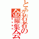 とある若者の金曜集会（死ね田中）