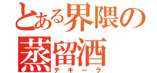 とある界隈の蒸留酒（テキーラ）