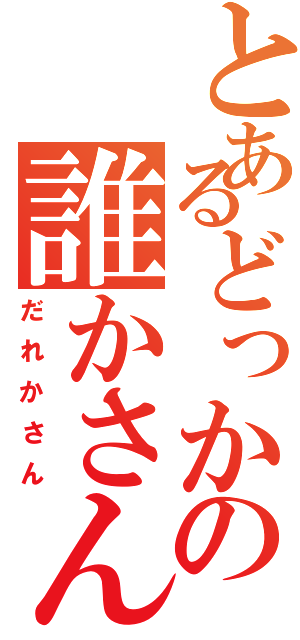 とあるどっかの誰かさん（だれかさん）