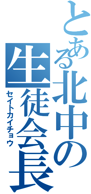 とある北中の生徒会長（セイトカイチョウ）