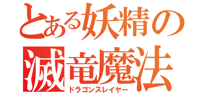 とある妖精の滅竜魔法（ドラゴンスレイヤー）