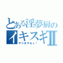 とある淫夢厨のイキスギィ！Ⅱ（やりますねぇ！）