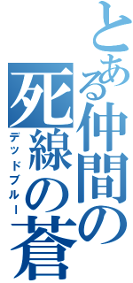 とある仲間の死線の蒼（デッドブルー）