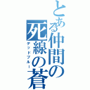 とある仲間の死線の蒼（デッドブルー）