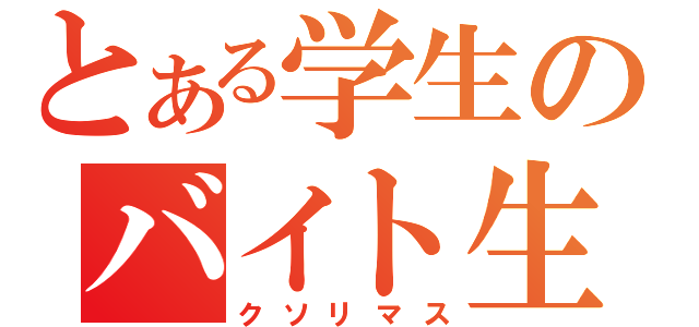 とある学生のバイト生活（クソリマス）