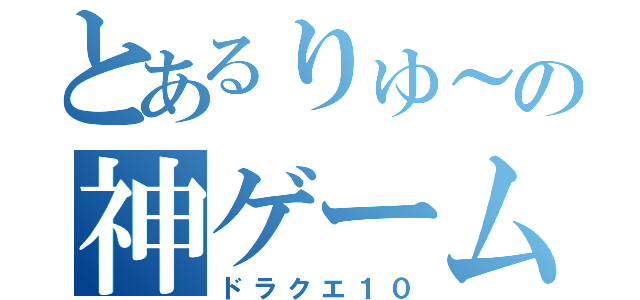 とあるりゅ～の神ゲーム（ドラクエ１０）