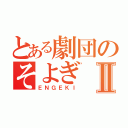 とある劇団のそよぎⅡ（ＥＮＧＥＫＩ）