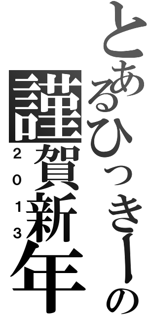 とあるひっきーの謹賀新年（２０１３）