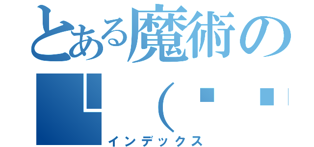 とある魔術の└（՞ةڼ◔）」（インデックス）