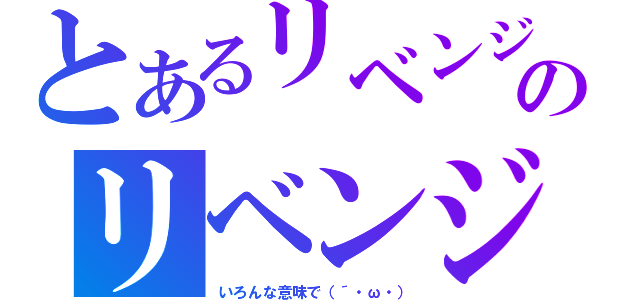 とあるリベンジのリベンジ（いろんな意味で（´・ω・））