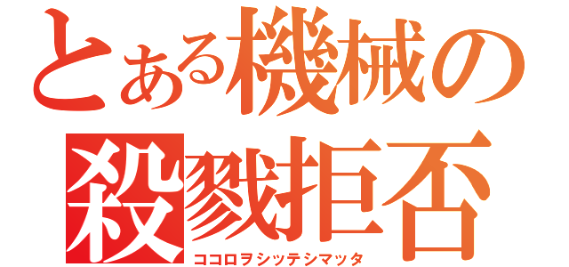 とある機械の殺戮拒否（ココロヲシッテシマッタ）