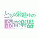 とある栄進中の金管楽器（エネールジャスティスモルティス）