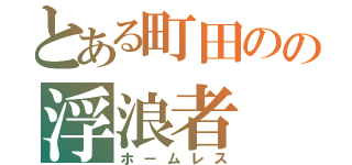 とある町田のの浮浪者（ホームレス）