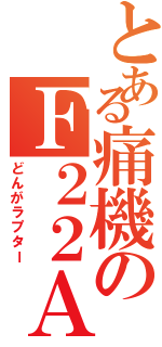 とある痛機のＦ２２Ａ（どんがラプター）