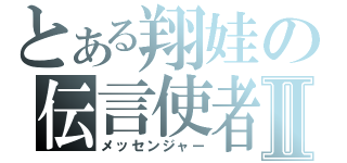 とある翔娃の伝言使者Ⅱ（メッセンジャー）