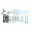 とある翔娃の伝言使者Ⅱ（メッセンジャー）